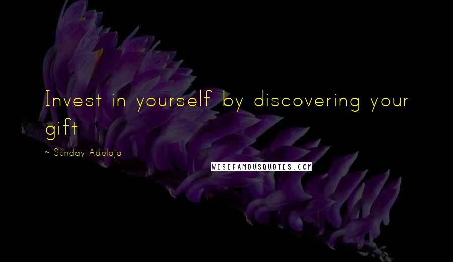 Sunday Adelaja Quotes: Invest in yourself by discovering your gift