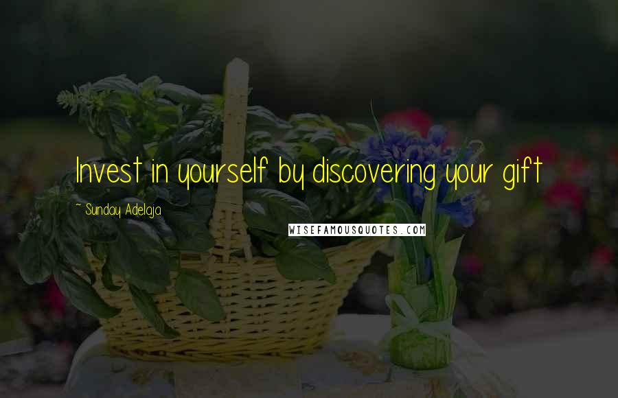Sunday Adelaja Quotes: Invest in yourself by discovering your gift