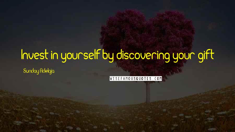 Sunday Adelaja Quotes: Invest in yourself by discovering your gift