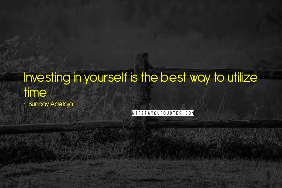 Sunday Adelaja Quotes: Investing in yourself is the best way to utilize time