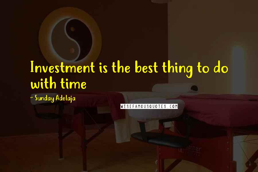 Sunday Adelaja Quotes: Investment is the best thing to do with time