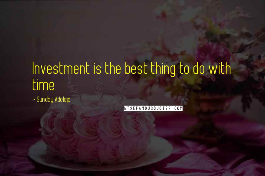 Sunday Adelaja Quotes: Investment is the best thing to do with time