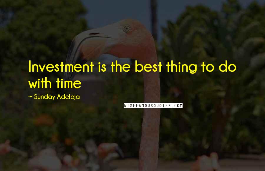 Sunday Adelaja Quotes: Investment is the best thing to do with time