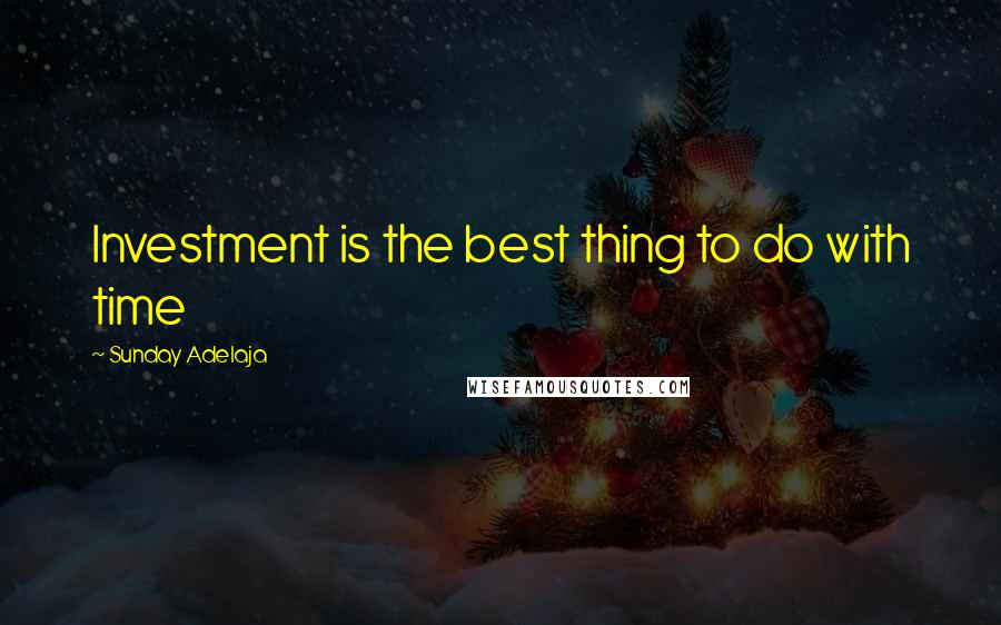 Sunday Adelaja Quotes: Investment is the best thing to do with time