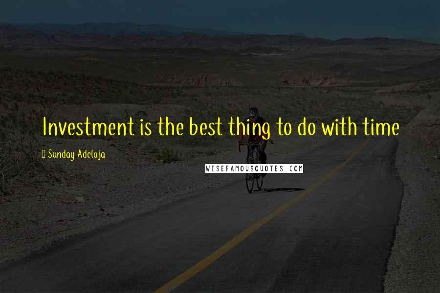 Sunday Adelaja Quotes: Investment is the best thing to do with time