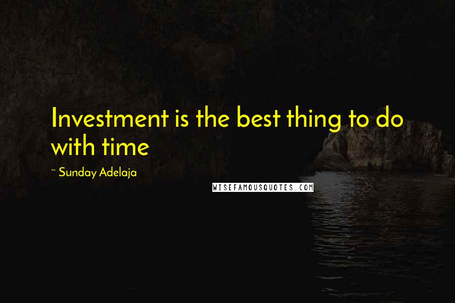 Sunday Adelaja Quotes: Investment is the best thing to do with time