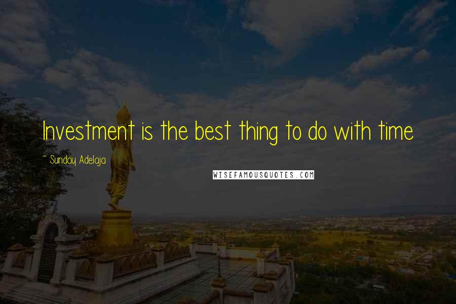 Sunday Adelaja Quotes: Investment is the best thing to do with time