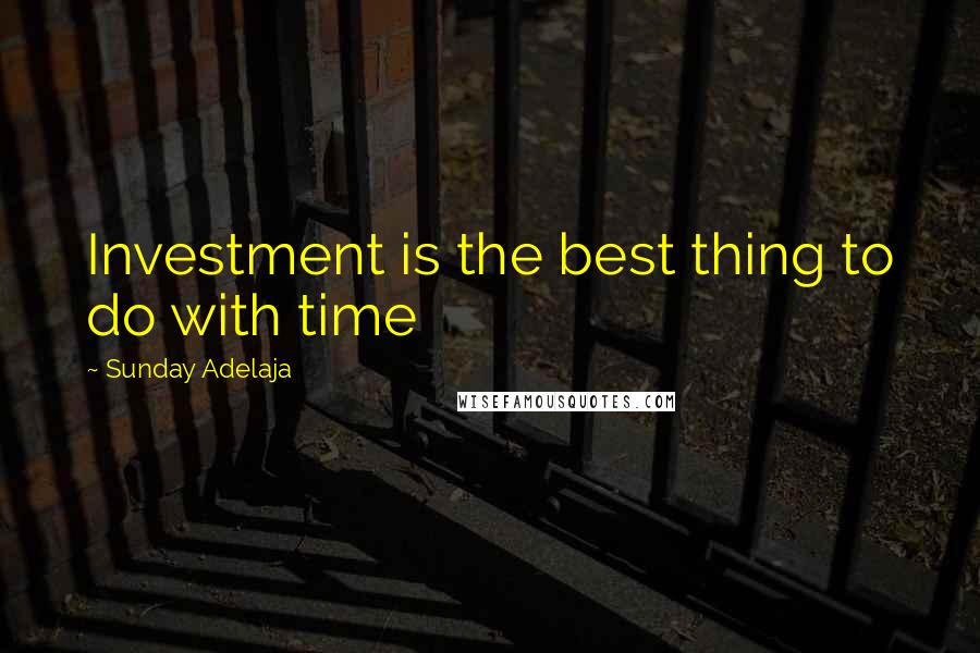 Sunday Adelaja Quotes: Investment is the best thing to do with time