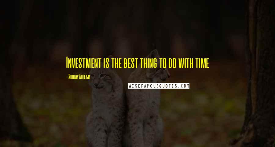 Sunday Adelaja Quotes: Investment is the best thing to do with time