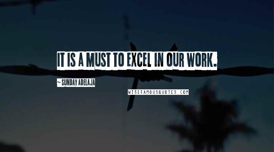 Sunday Adelaja Quotes: It is a must to excel in our work.