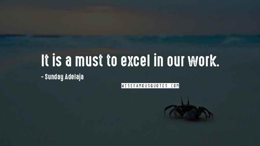 Sunday Adelaja Quotes: It is a must to excel in our work.