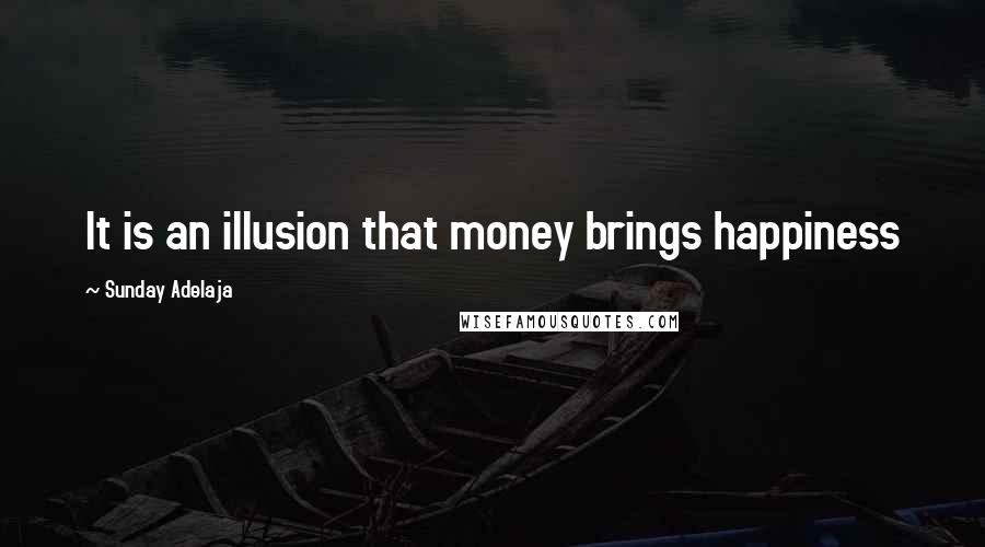 Sunday Adelaja Quotes: It is an illusion that money brings happiness