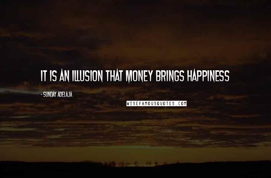 Sunday Adelaja Quotes: It is an illusion that money brings happiness