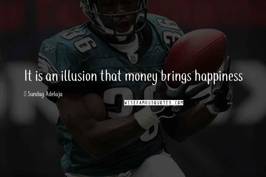 Sunday Adelaja Quotes: It is an illusion that money brings happiness