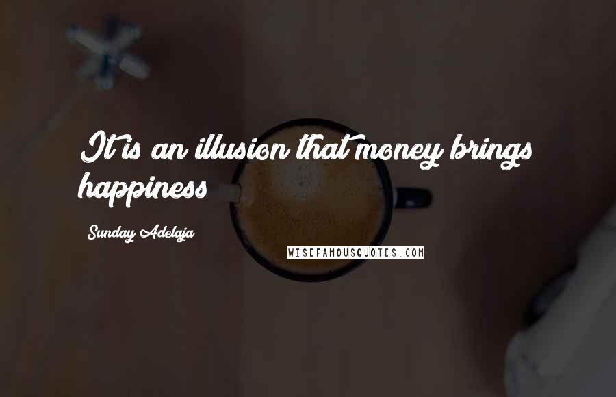Sunday Adelaja Quotes: It is an illusion that money brings happiness
