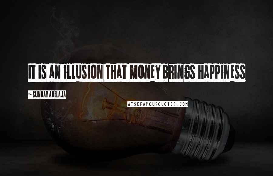 Sunday Adelaja Quotes: It is an illusion that money brings happiness