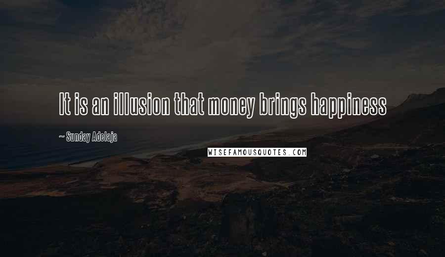 Sunday Adelaja Quotes: It is an illusion that money brings happiness