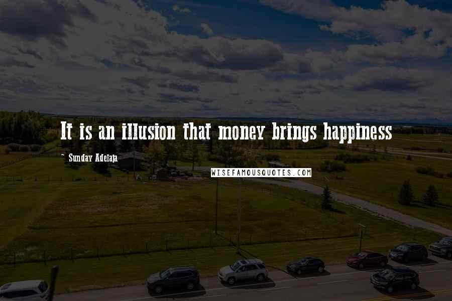 Sunday Adelaja Quotes: It is an illusion that money brings happiness