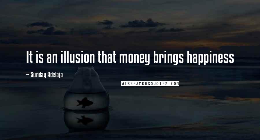 Sunday Adelaja Quotes: It is an illusion that money brings happiness