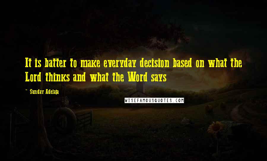 Sunday Adelaja Quotes: It is batter to make everyday decision based on what the Lord thinks and what the Word says