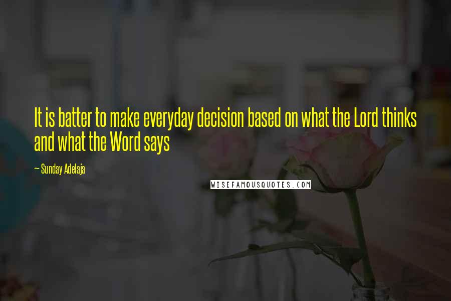 Sunday Adelaja Quotes: It is batter to make everyday decision based on what the Lord thinks and what the Word says