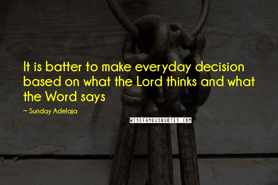 Sunday Adelaja Quotes: It is batter to make everyday decision based on what the Lord thinks and what the Word says