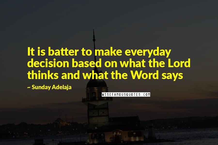 Sunday Adelaja Quotes: It is batter to make everyday decision based on what the Lord thinks and what the Word says