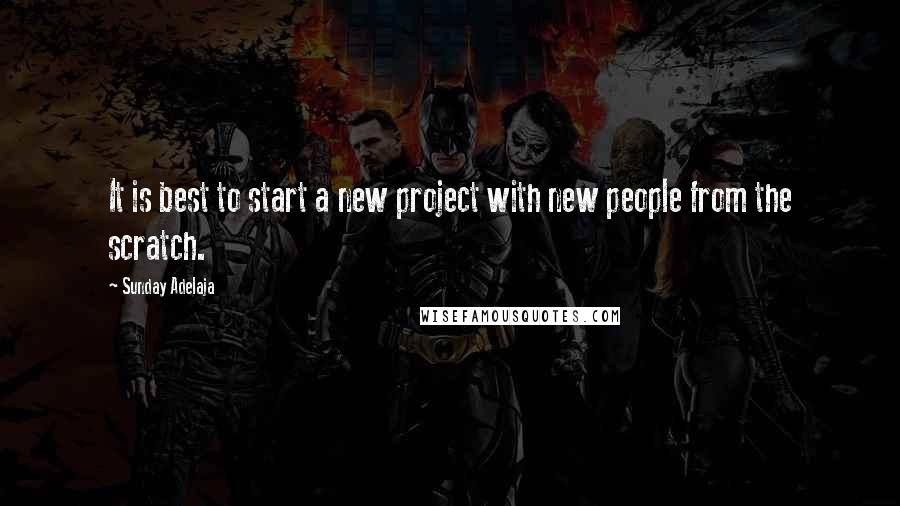 Sunday Adelaja Quotes: It is best to start a new project with new people from the scratch.