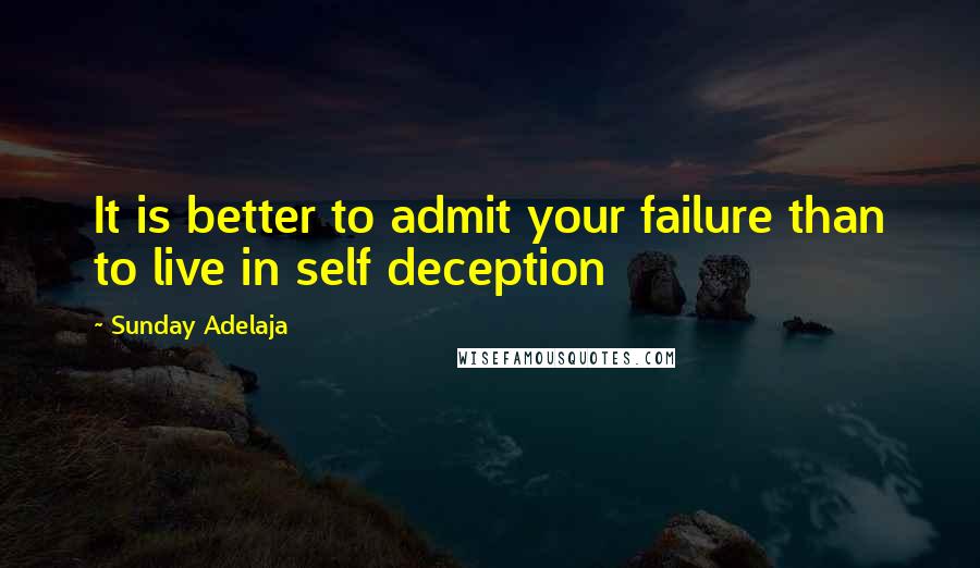 Sunday Adelaja Quotes: It is better to admit your failure than to live in self deception