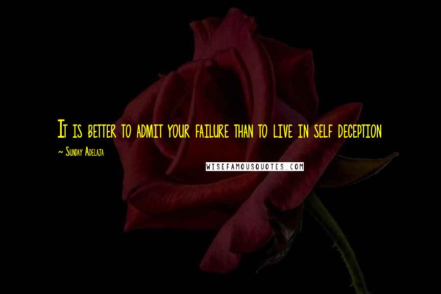 Sunday Adelaja Quotes: It is better to admit your failure than to live in self deception