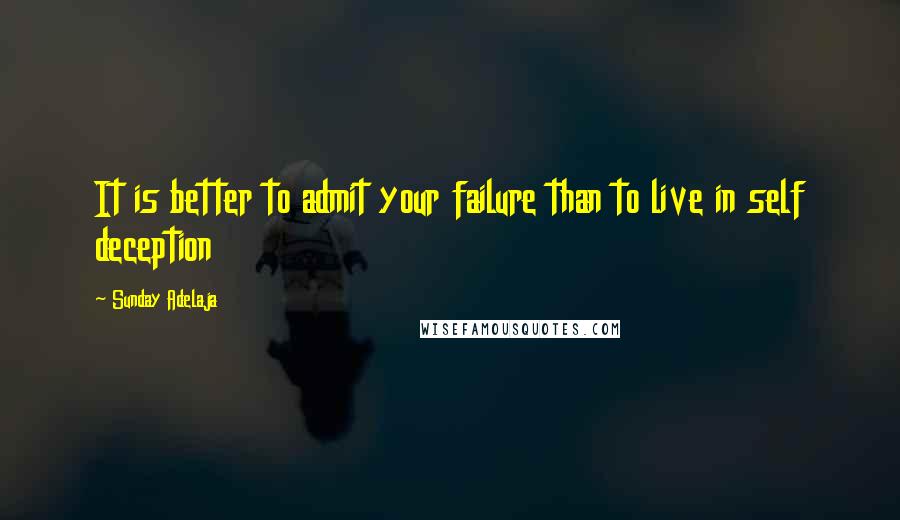 Sunday Adelaja Quotes: It is better to admit your failure than to live in self deception