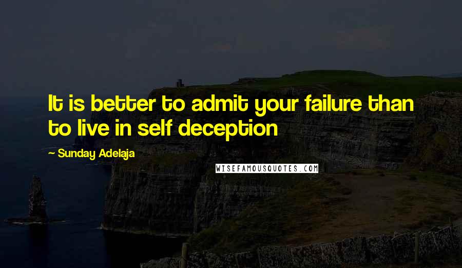 Sunday Adelaja Quotes: It is better to admit your failure than to live in self deception