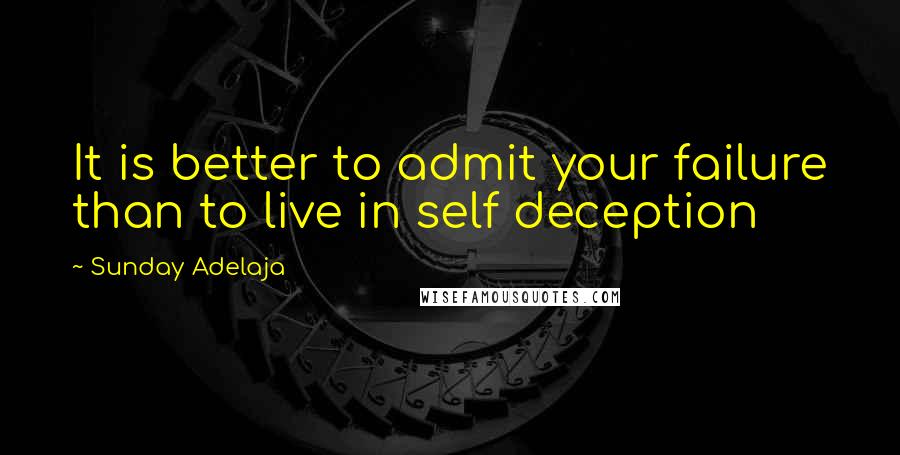 Sunday Adelaja Quotes: It is better to admit your failure than to live in self deception