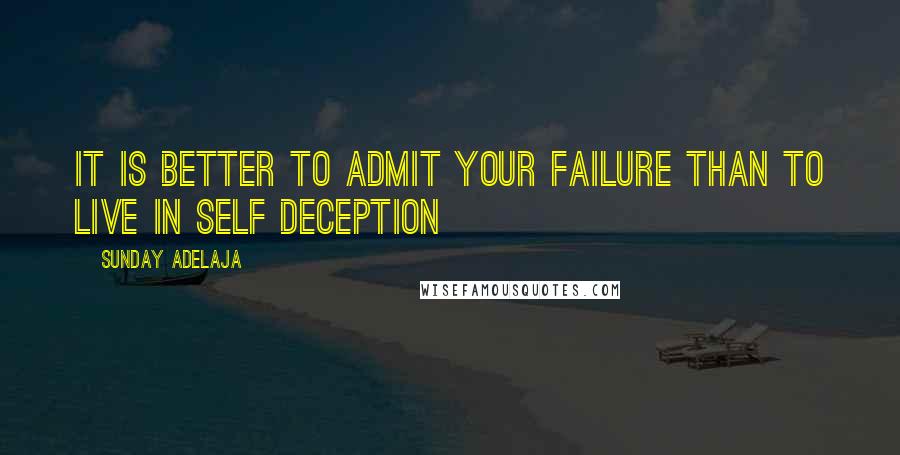 Sunday Adelaja Quotes: It is better to admit your failure than to live in self deception