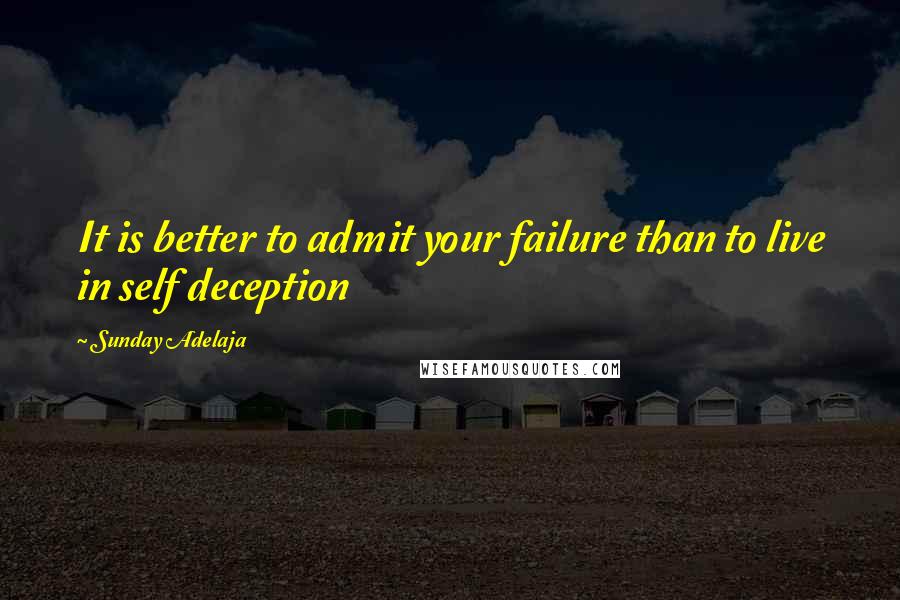 Sunday Adelaja Quotes: It is better to admit your failure than to live in self deception