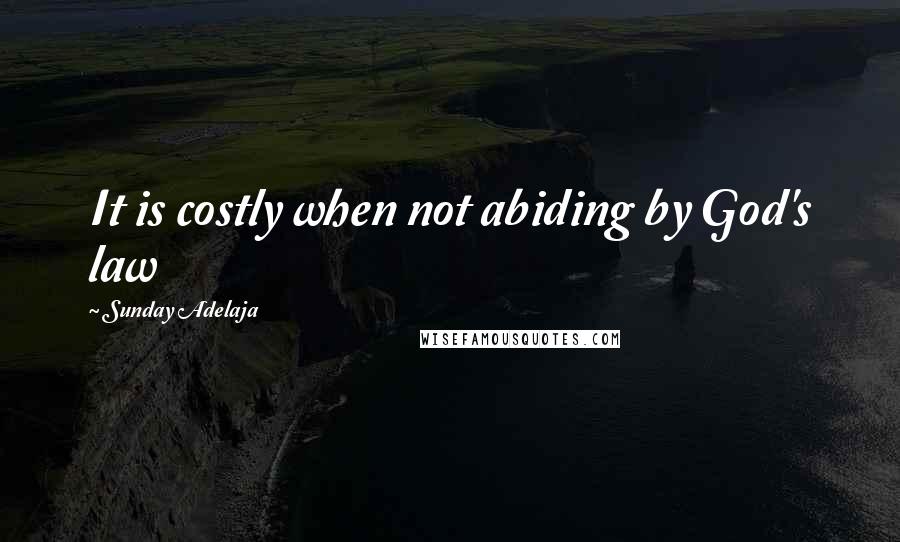 Sunday Adelaja Quotes: It is costly when not abiding by God's law