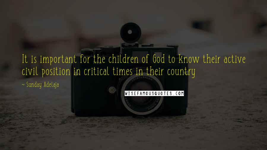 Sunday Adelaja Quotes: It is important for the children of God to know their active civil position in critical times in their country