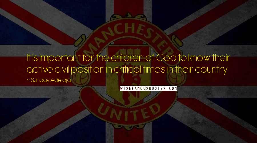 Sunday Adelaja Quotes: It is important for the children of God to know their active civil position in critical times in their country