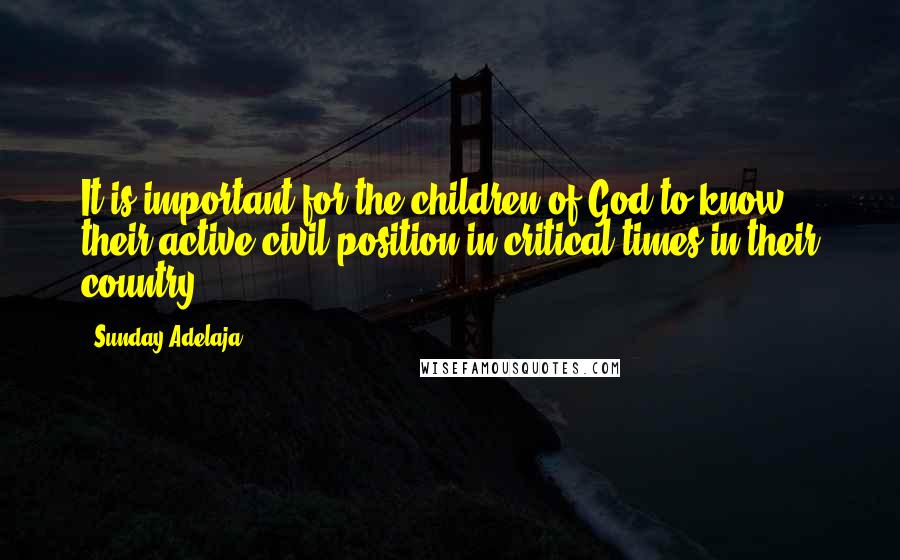 Sunday Adelaja Quotes: It is important for the children of God to know their active civil position in critical times in their country