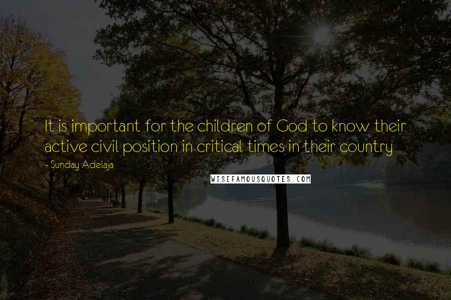 Sunday Adelaja Quotes: It is important for the children of God to know their active civil position in critical times in their country