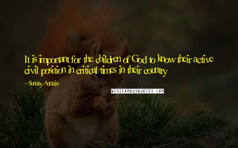 Sunday Adelaja Quotes: It is important for the children of God to know their active civil position in critical times in their country