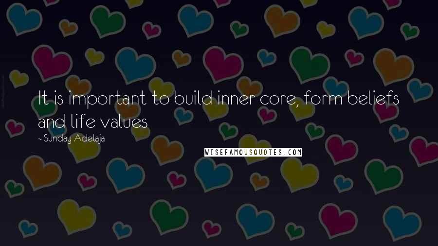 Sunday Adelaja Quotes: It is important to build inner core, form beliefs and life values