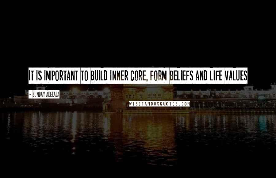 Sunday Adelaja Quotes: It is important to build inner core, form beliefs and life values