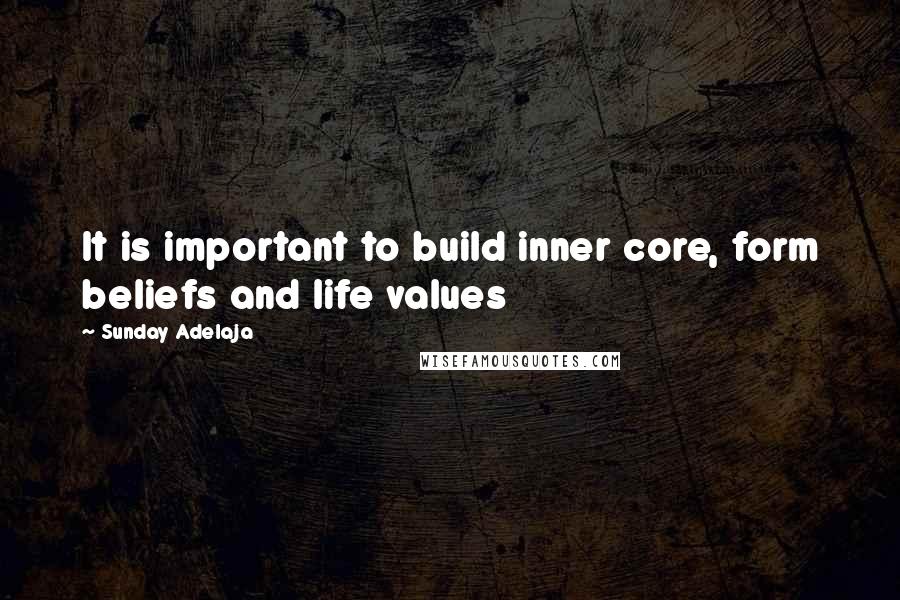 Sunday Adelaja Quotes: It is important to build inner core, form beliefs and life values