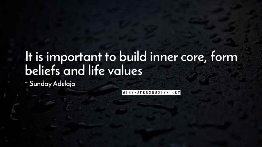 Sunday Adelaja Quotes: It is important to build inner core, form beliefs and life values