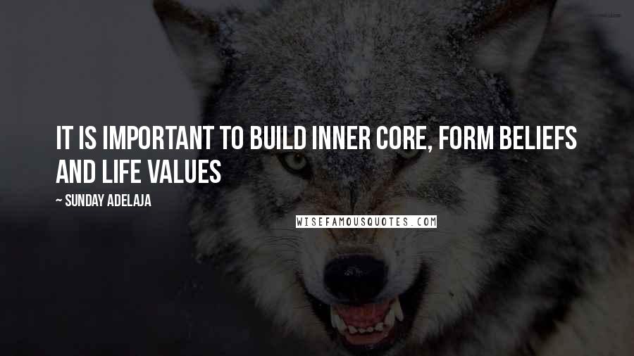 Sunday Adelaja Quotes: It is important to build inner core, form beliefs and life values