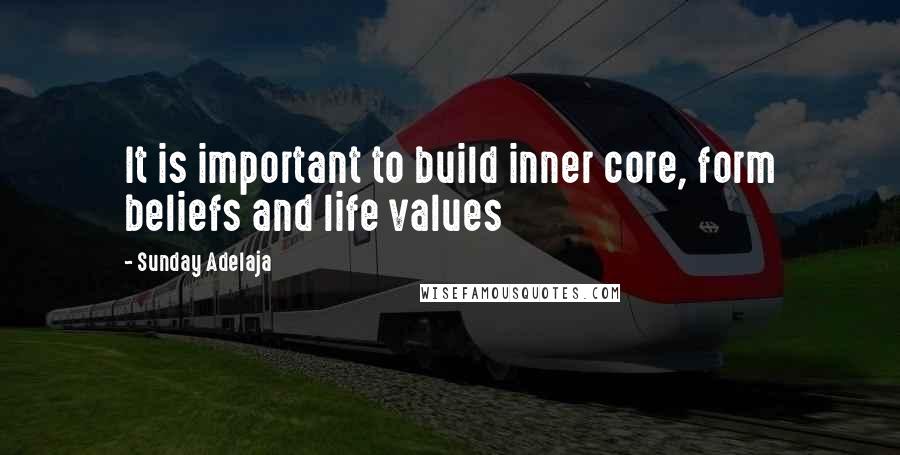 Sunday Adelaja Quotes: It is important to build inner core, form beliefs and life values