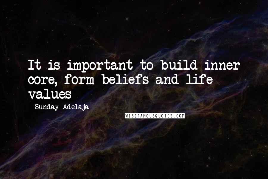 Sunday Adelaja Quotes: It is important to build inner core, form beliefs and life values