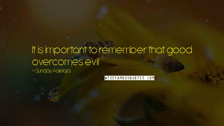 Sunday Adelaja Quotes: It is important to remember that good overcomes evil