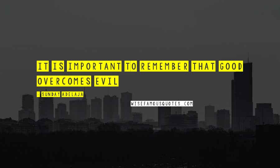 Sunday Adelaja Quotes: It is important to remember that good overcomes evil